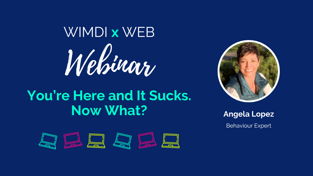 WIMDI x WEB - You're Here and It Sucks. Now What? - Webinar